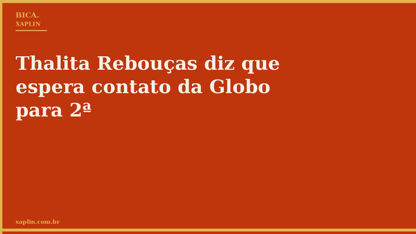 Thalita Rebouças diz que espera contato da Globo para 2ª