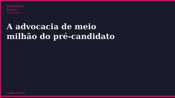 A advocacia de meio milhão do pré-candidato