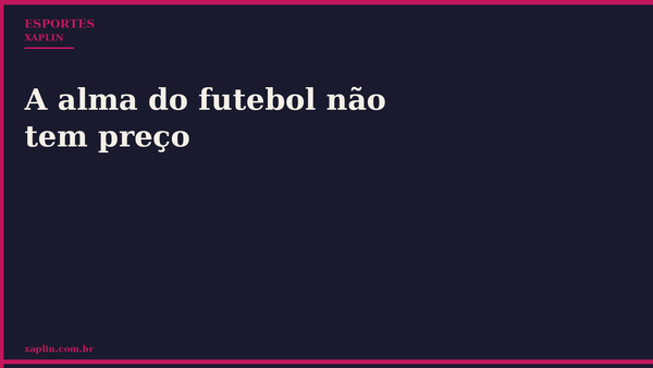 A alma do futebol não tem preço