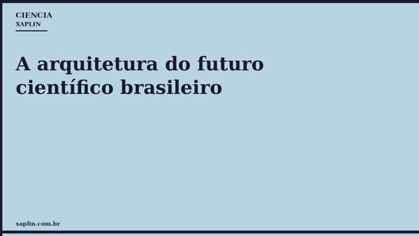 A arquitetura do futuro científico brasileiro
