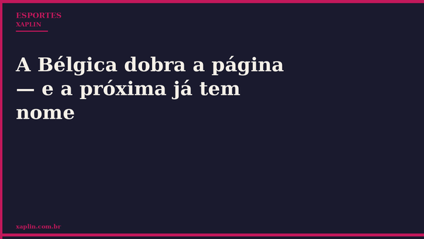 A Bélgica dobra a página — e a próxima já tem nome