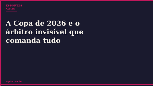 A Copa de 2026 e o árbitro invisível que comanda tudo