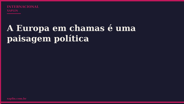 A Europa em chamas é uma paisagem política