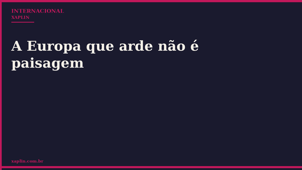 A Europa que arde não é paisagem
