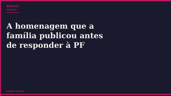 A homenagem que a família publicou antes de responder à PF