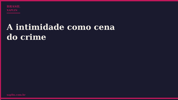 A intimidade como cena do crime