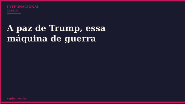 A paz de Trump, essa máquina de guerra