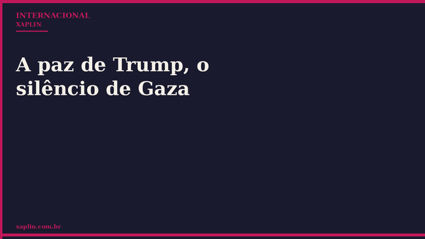 A paz de Trump, o silêncio de Gaza