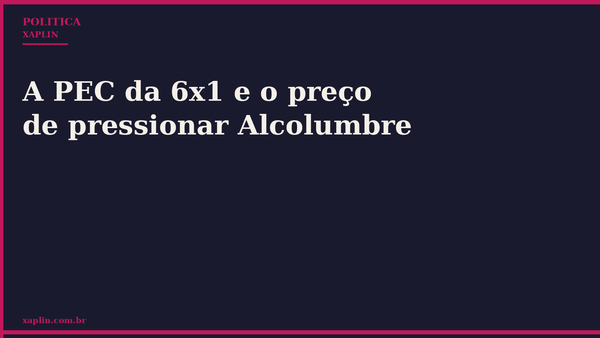 A PEC da 6x1 e o preço de pressionar Alcolumbre