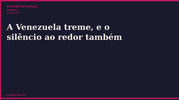 A Venezuela treme, e o silêncio ao redor também
