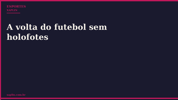 A volta do futebol sem holofotes