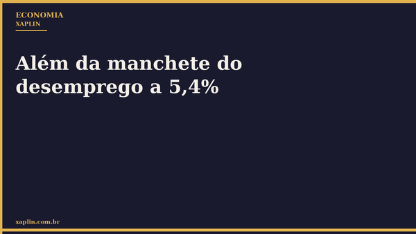 Além da manchete do desemprego a 5,4%
