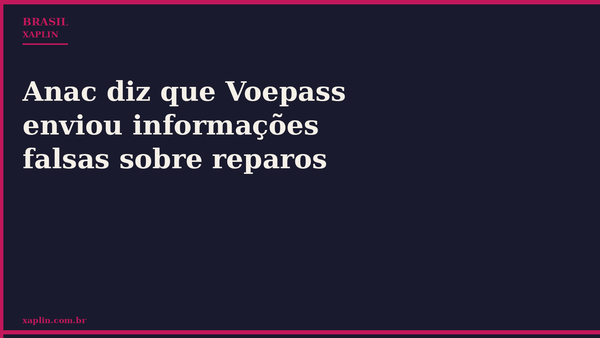 Anac diz que Voepass enviou informações falsas sobre reparos