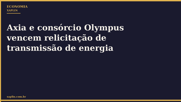 Axia e consórcio Olympus vencem relicitação de transmissão de energia