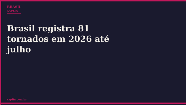 Brasil registra 81 tornados em 2026 até julho