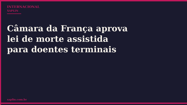 Câmara da França aprova lei de morte assistida para doentes terminais