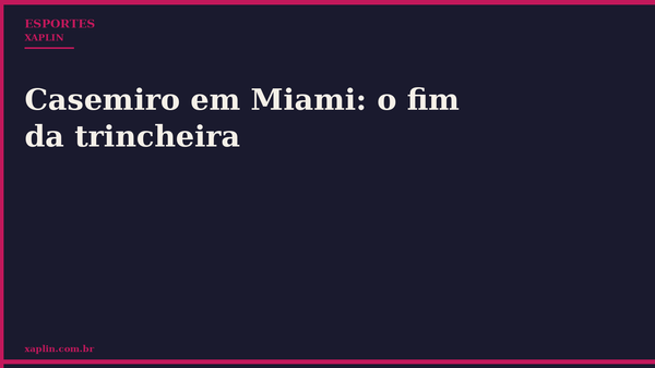 Casemiro em Miami: o fim da trincheira