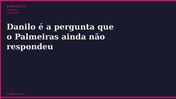 Danilo é a pergunta que o Palmeiras ainda não respondeu