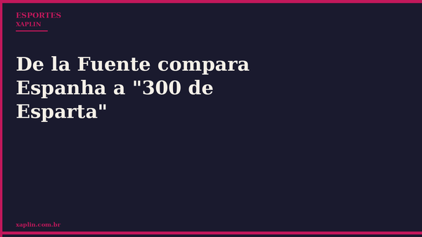 De la Fuente compara Espanha a "300 de Esparta"