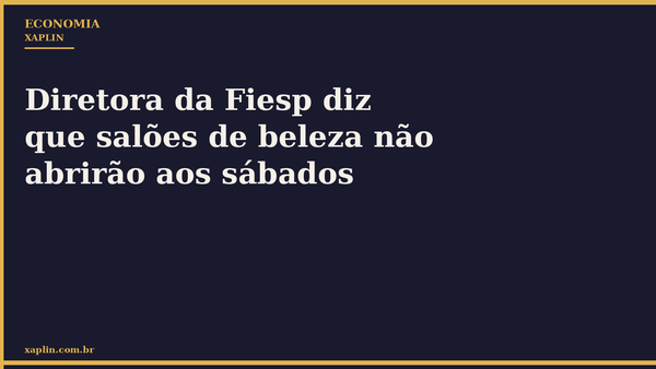 Diretora da Fiesp diz que salões de beleza não abrirão aos sábados