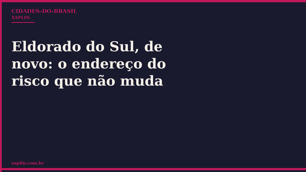 Eldorado do Sul, de novo: o endereço do risco que não muda