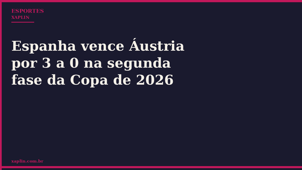 Espanha vence Áustria por 3 a 0 na segunda fase da Copa de 2026