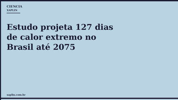 Estudo projeta 127 dias de calor extremo no Brasil até 2075