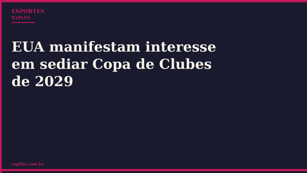 EUA manifestam interesse em sediar Copa de Clubes de 2029