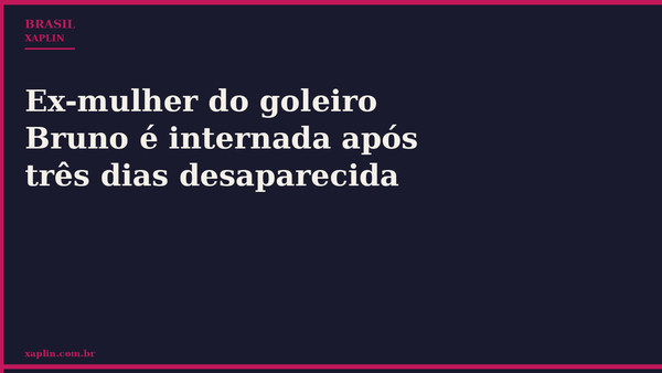 Ex-mulher do goleiro Bruno é internada após três dias desaparecida