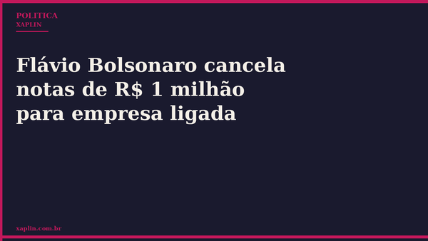 Flávio Bolsonaro cancela notas de R$ 1 milhão para empresa ligada