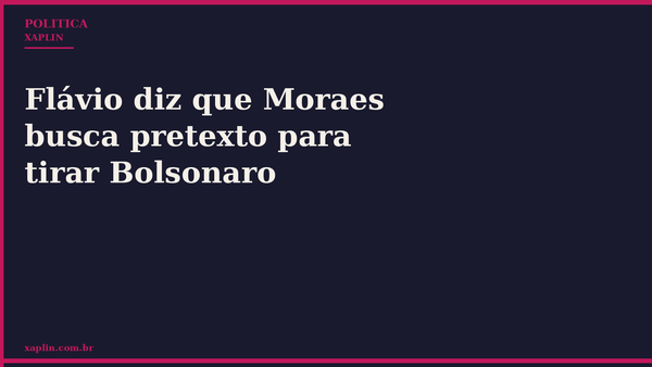 Flávio diz que Moraes busca pretexto para tirar Bolsonaro