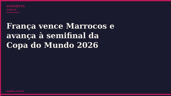 França vence Marrocos e avança à semifinal da Copa do Mundo 2026