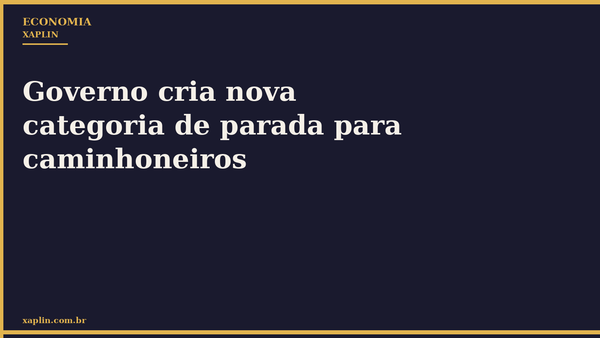 Governo cria nova categoria de parada para caminhoneiros