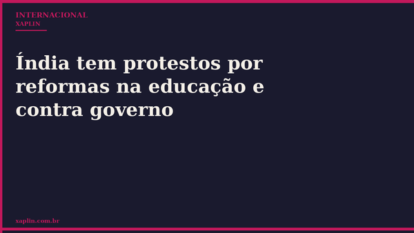 Índia tem protestos por reformas na educação e contra governo