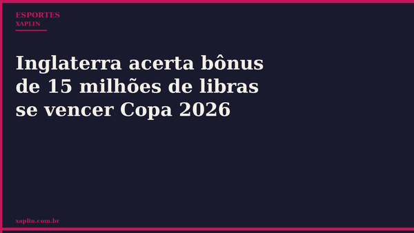 Inglaterra acerta bônus de 15 milhões de libras se vencer Copa 2026