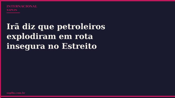 Irã diz que petroleiros explodiram em rota insegura no Estreito