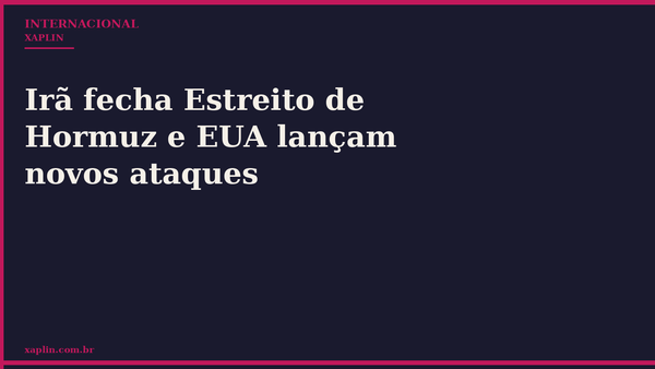 Irã fecha Estreito de Hormuz e EUA lançam novos ataques
