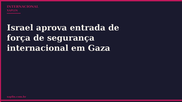 Israel aprova entrada de força de segurança internacional em Gaza