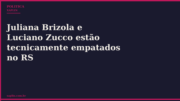 Juliana Brizola e Luciano Zucco estão tecnicamente empatados no RS