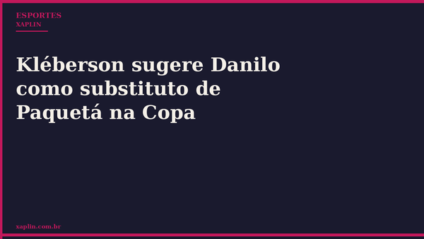 Kléberson sugere Danilo como substituto de Paquetá na Copa