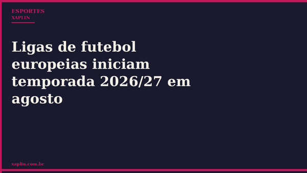 Ligas de futebol europeias iniciam temporada 2026/27 em agosto