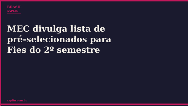 MEC divulga lista de pré-selecionados para Fies do 2º semestre