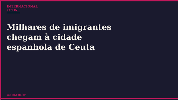 Milhares de imigrantes chegam à cidade espanhola de Ceuta