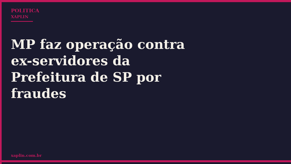MP faz operação contra ex-servidores da Prefeitura de SP por fraudes