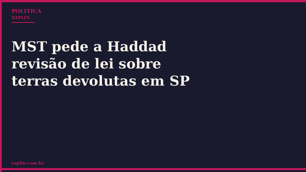 MST pede a Haddad revisão de lei sobre terras devolutas em SP
