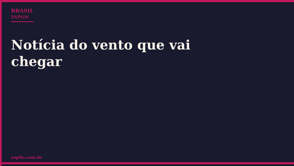 Notícia do vento que vai chegar