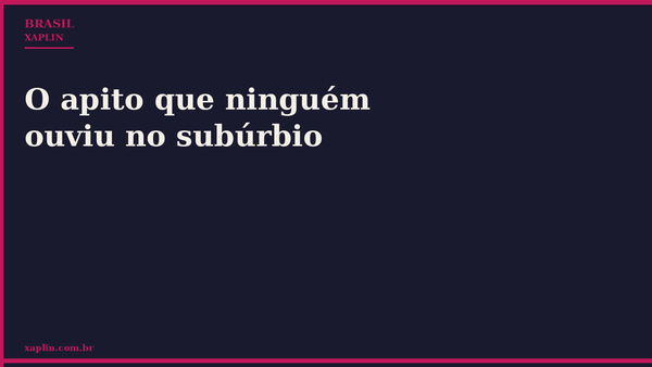 O apito que ninguém ouviu no subúrbio