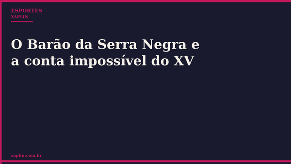 O Barão da Serra Negra e a conta impossível do XV