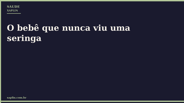 O bebê que nunca viu uma seringa