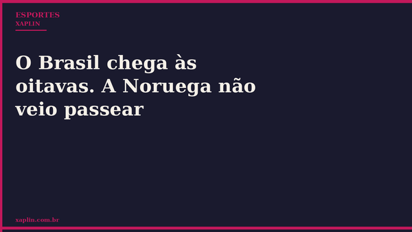 O Brasil chega às oitavas. A Noruega não veio passear